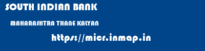SOUTH INDIAN BANK  MAHARASHTRA THANE KALYAN   micr code
